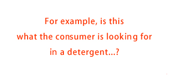 For example, is this what the consumer is looking for in a detergent?